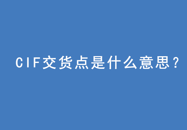 CIF交貨點(diǎn)是什么意思？ | 27PR跨境電商導(dǎo)航